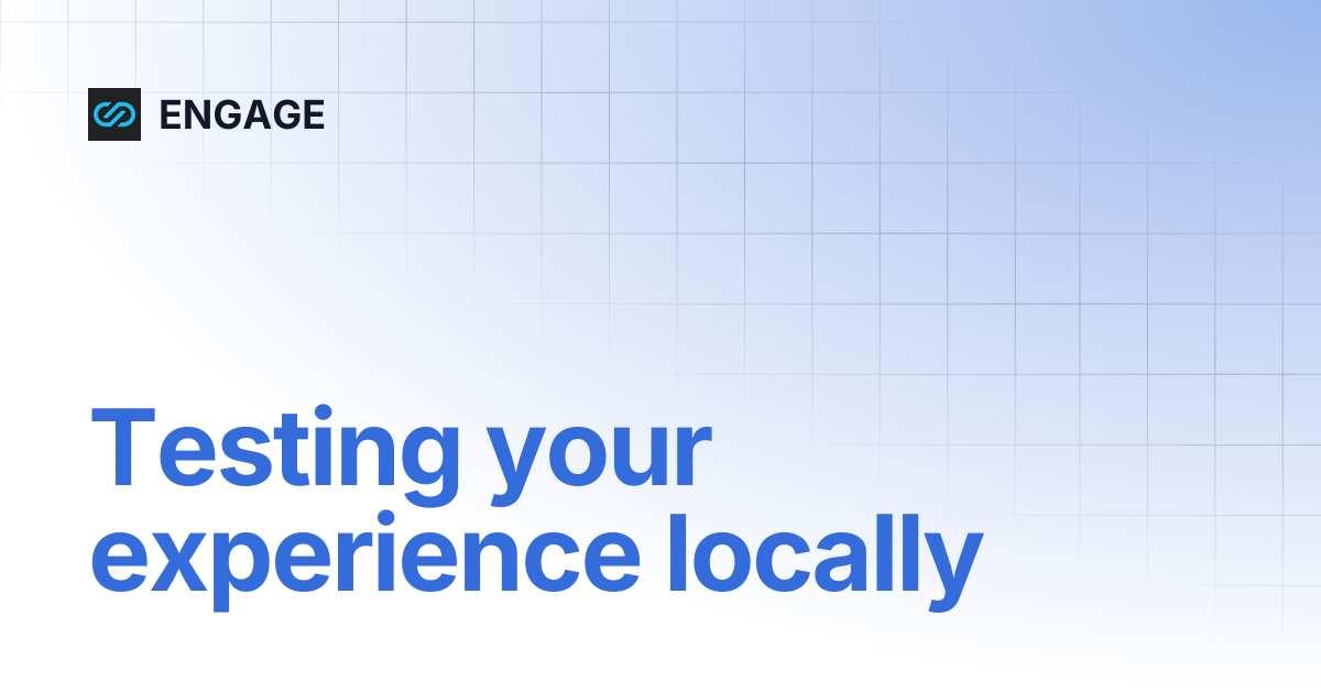 Testing your experience locally | ENGAGE