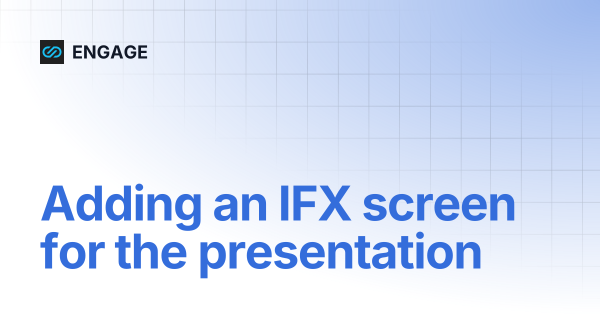 Adding an IFX screen for the presentation | ENGAGE