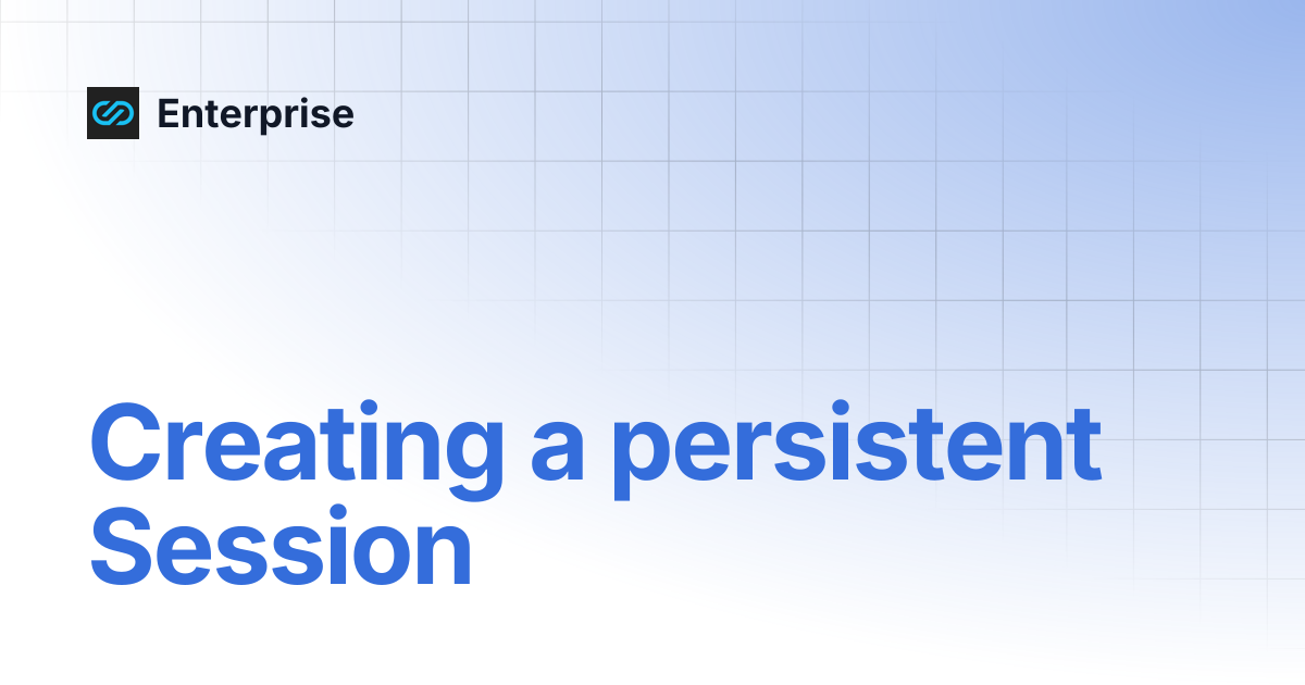 Creating a persistent Session | Enterprise